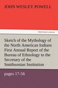 sketch of the mythology of the north american indians first annual report of the bureau of ethnology to the secretary of the smithsonian institution,
