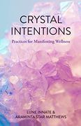 Crystal Intentions: Practices for Manifesting Wellness (en Inglés)