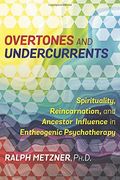 Overtones and Undercurrents: Spirituality, Reincarnation, and Ancestor Influence in Entheogenic Psychotherapy