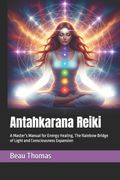 Antahkarana Reiki. A Master's Manual for Energy Healing, The Rainbow Bridge of Light and Consciousness Expansion