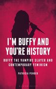 I'm Buffy and You're History: Buffy the Vampire Slayer and Contemporary Feminism (en Inglés)