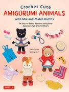 Crochet Cute Amigurumi Animals with Mix-And-Match Outfits: 76 East-To-Follow Patterns Using Clear Japanese-Style Crochet Charts (en Inglés)