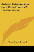 Archives Botaniques Du Nord De La France V2: Lille 1884-1887 (1887) (en Francés)
