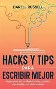 Hacks y Tips Para Escribir Mejor: Atajos Para ser un Mejor Escritor y Escribir más Rápido, con Mejor Calidad