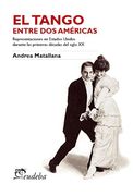 El Tango Entre dos Americas. Presentaciones en Estados Unidos Durante las Primeras Decadas del Siglo xx