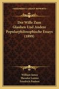 Der Wille Zum Glauben Und Andere Popularphilosophische Essays (1899) (en Alemán)