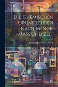 Die Chemischen Grundlehren Nach Menge, Mass und Zeit (in German)
