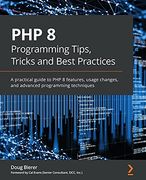 Php 8 Programming Tips, Tricks and Best Practices: A Practical Guide to php 8 Features, Usage Changes, and Advanced Programming Techniques (en Inglés)