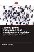 L'esthétique de L'indiscipline Dans L'enseignement Supérieur (en Francés)