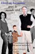 Vivre en Harmonie Avec le Monde Réel Volume 4: Perfectionner Votre Rôle de Parent Intérieur (in French)