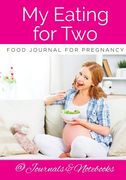 My Eating for Two Food Journal for Pregnancy (en Inglés)