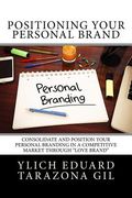 Positioning Your Personal Brand: Consolidate and Position your PERSONAL BRANDING in a Competitive Market Through "Love Brand" (en Inglés)