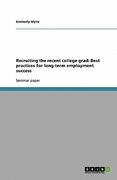 recruiting the recent college grad: best practices for long-term employment success