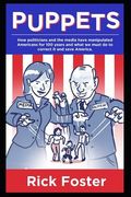 Puppets: How Politicians and the Media Have Manipulated Americans for 100 Years and What We Must Do to Correct It and Save Amer