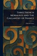 Three French Moralists and the Gallantry of France (en Inglés)