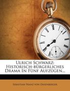 Ulrich Schwarz: Historisch-Burgerliches Drama in Funf Aufzugen... (in German)