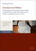 Zwischen Zwei Welten: Die Konigsfreunde Im Dialog Zwischen Stadten Und Monarchen Vom Jahr Der Konige Bis Zum Frieden Von Apameia (306-188 V. (en Alemán)