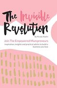 The Invisible Revolution: Join the Empowered Mumpreneurs - Inspiration, Insights & Practical Advice to Build a Business you Love (en Inglés)
