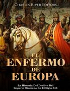 El Enfermo de Europa: La Historia del Declive del Imperio Otomano en el Siglo xix