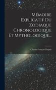 Mémoire Explicatif Du Zodiaque Chronologique Et Mythologique... (en Francés)