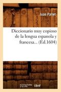 Diccionario Muy Copioso de la Lengua Espanola Y Francesa (Éd.1604) (en Francés)