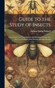 Guide to the Study of Insects: And a Trestise on Those Injuious and Beneficial to Crops: For the use of Colleges, Farm Schools, and Agriculturists (en Inglés)