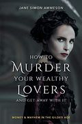 How to Murder Your Wealthy Lovers and get Away With it: Money & Mayhem in the Gilded age (en Inglés)