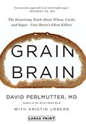 Grain Brain: The Surprising Truth about Wheat, Carbs, and Sugar--Your Brain's Silent Killers
