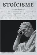 Stoïcisme: Gagnez en résilience, en confiance et en sérénité Apprenez à utiliser la philosophie stoïcienne pour trouver la paix i (in French)