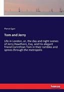 Tom and Jerry: Life in London, or, the day and Night Scenes of Jerry Hawthorn, Esq. And his Elegant Friend Corinthian tom in Their Rambles and Sprees Through the Metropolis (en Inglés)