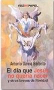 el día que jesús no quería nacer: y otros breves de navidad (in Spanish)