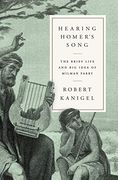 Hearing Homer'S Song: The Brief Life and big Idea of Milman Parry (en Inglés)