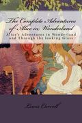 The Complete Adventures of Alice in Wonderland: Alice's Adventures in Wonderland and Through the looking Glass