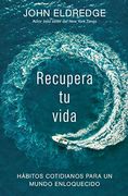 Recupera tu Vida: Hábitos Cotidianos Para un Mundo Enloquecido