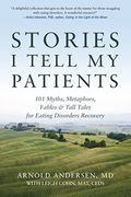 Stories i Tell my Patients: 101 Myths, Metaphors, Fables and Tall Tales for Eating Disorders Recovery (en Inglés)