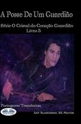 A Posse De Um Guardião: O Livro do Guardião do Coração de Cristal 5 (en Portugués)