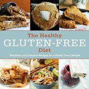 The Healthy Gluten-Free Diet: Nutritious and Delicious Recipes for a Gluten-Free Lifestyle (en Inglés)