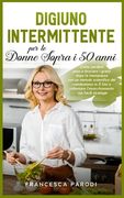 Digiuno Intermittente per le Donne Sopra i 50 Anni: Come perdere peso e bruciare i grassi dopo la menopausa con un metodo scientifico del metabolismo (en Italiano)