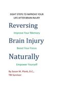 Reversing Brain Injury Naturally: Eight Steps To Improve Your Life After Brain Injury (en Inglés)