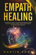 Empath Healing: The Definitive Guide to Stop Absorbing Negative Energy, Deal with Narcissistic People, Control Your Emotions and Devel (en Inglés)