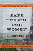 The Ultimate Guide to Safe Travel for Women: Safe Travel Tips for the Modern Woman (en Inglés)