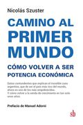 Camino al Primer Mundo. Como Volver a ser Potencia Economica