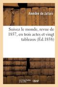 Suivez le monde, revue de 1857, en trois actes et vingt tableaux (en Francés)
