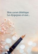 Mon carnet diététique: les dyspepsies et moi... (in French)
