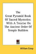 the great pyramid book of sacred mysteries: with a treatise on the ancient order of temple builders (en Inglés)