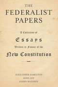 The Federalist Papers: A Collection of Essays Written in Favour of the new Constitution (en Inglés)