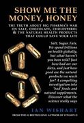 Show Me the Money, Honey: The Truth about Big Pharma's War on Salt, Chocolate, Cholesterol & the Natural Health Products That Could Save Your Life