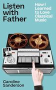 Listen With Father: How i Learned to Love Classical Music (en Inglés)