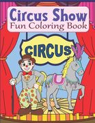 Circus Show Fun Coloring Book: Clowns And Circus Coloring Book For Kids Ages 4-8 Or 8-12, Teens, Adults, Seniors (en Inglés)