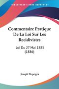 Commentaire Pratique De La Loi Sur Les Recidivistes: Loi Du 27 Mai 1885 (1886) (en Francés)